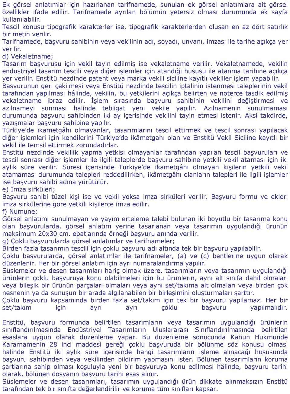 Tarifnamede, başvuru sahibinin veya vekilinin adı, soyadı, unvanı, imzası ile tarihe açıkça yer verilir. d) Vekaletname; Tasarım başvurusu için vekil tayin edilmiş ise vekaletname verilir.