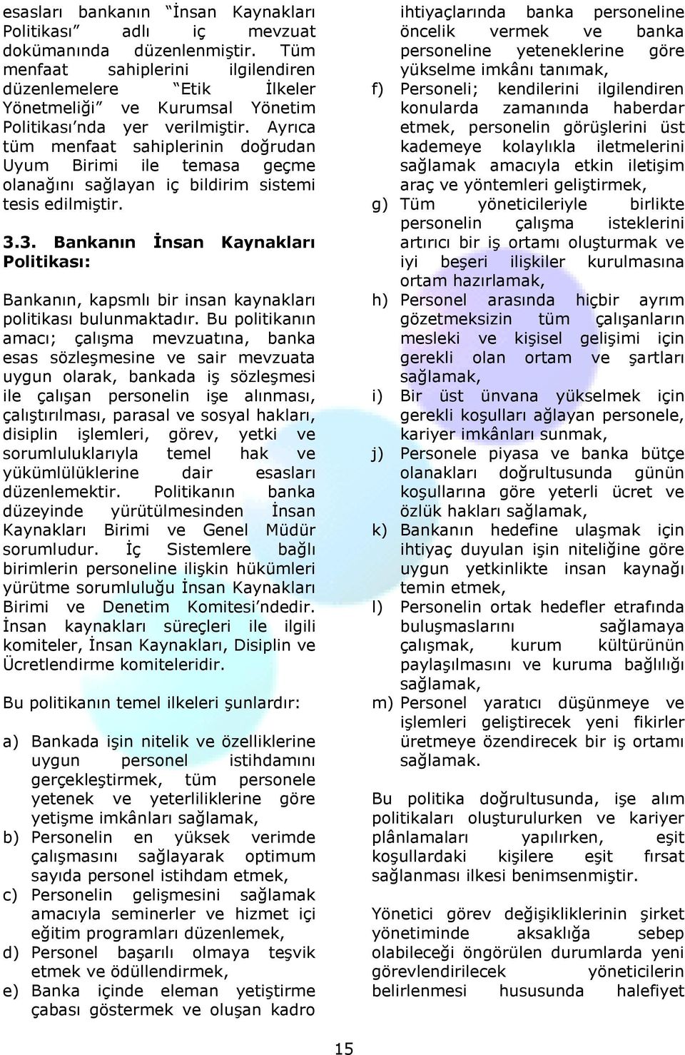 Ayrıca tüm menfaat sahiplerinin doğrudan Uyum Birimi ile temasa geçme olanağını sağlayan iç bildirim sistemi tesis edilmiştir. 3.