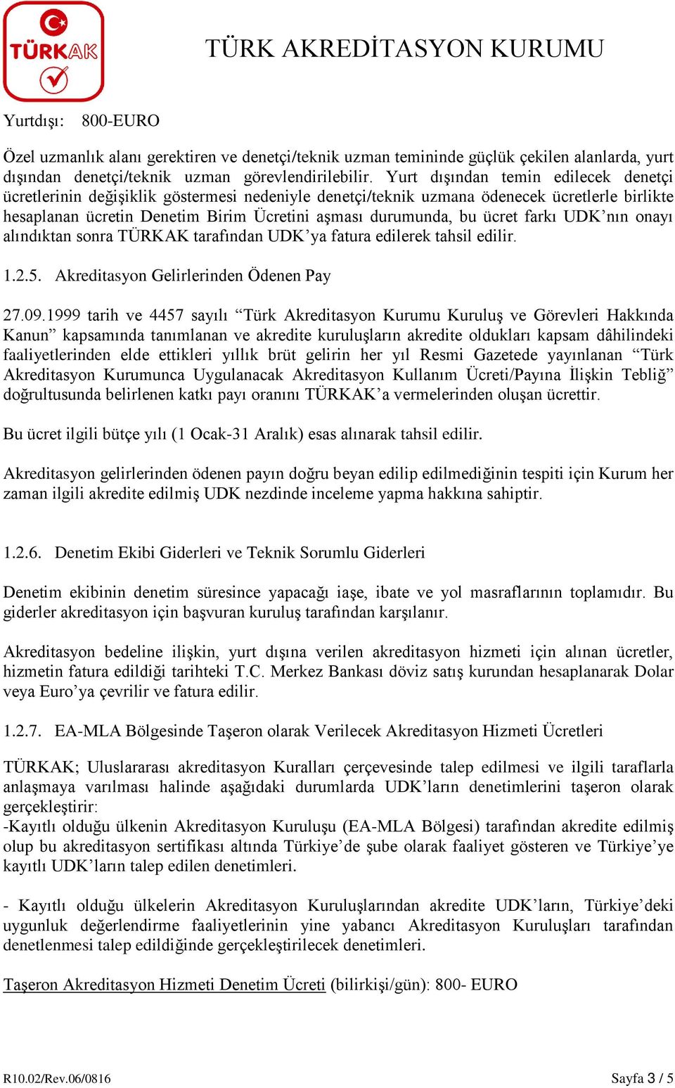 ücret farkı UDK nın onayı alındıktan sonra TÜRKAK tarafından UDK ya fatura edilerek tahsil edilir. 1.2.5. Akreditasyon Gelirlerinden Ödenen Pay 27.09.