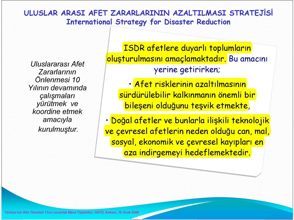 Bu amacını yerine getirirken; Afet risklerinin azaltılmasının sürdürülebilir kalkınmanın önemli bir bileşeni olduğunu teşvik etmekte, Doğal afetler