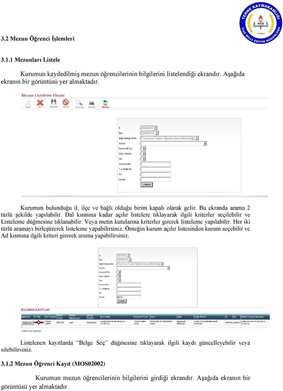 Dal kısmına kadar açılır listelere tıklayarak ilgili kriterler seçilebilir ve Listeleme düğmesine tıklanabilir. Veya metin kutularına kriterler girerek listeleme yapılabilir.