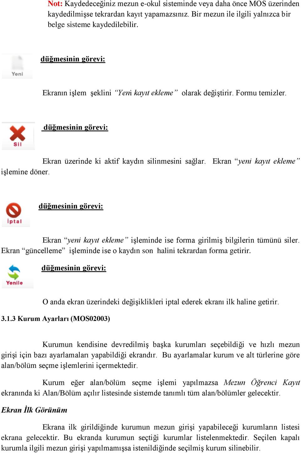 Ekran yeni kayıt ekleme işleminde ise forma girilmiş bilgilerin tümünü siler. Ekran güncelleme işleminde ise o kaydın son halini tekrardan forma getirir.