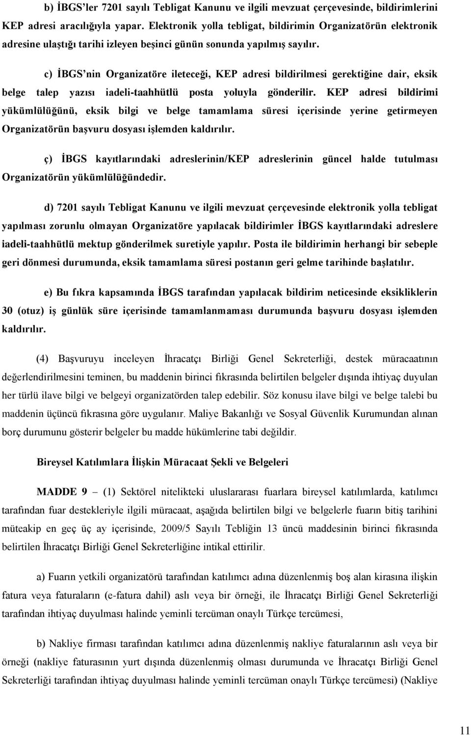 c) İBGS nin Organizatöre ileteceği, KEP adresi bildirilmesi gerektiğine dair, eksik belge talep yazısı iadeli-taahhütlü posta yoluyla gönderilir.