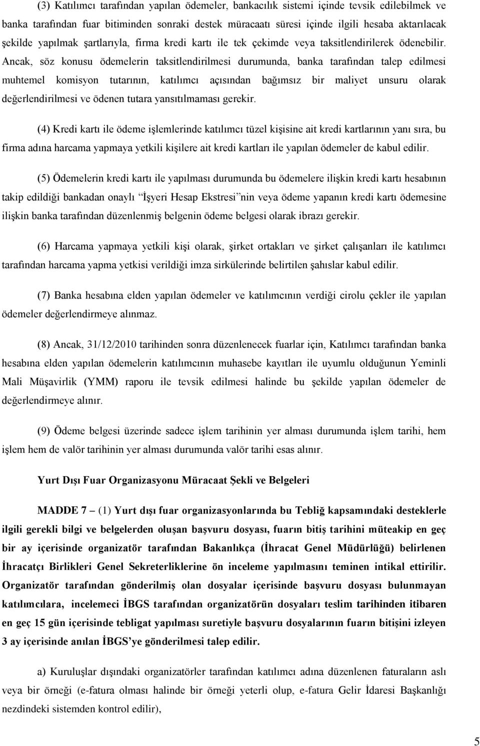 Ancak, söz konusu ödemelerin taksitlendirilmesi durumunda, banka tarafından talep edilmesi muhtemel komisyon tutarının, katılımcı açısından bağımsız bir maliyet unsuru olarak değerlendirilmesi ve