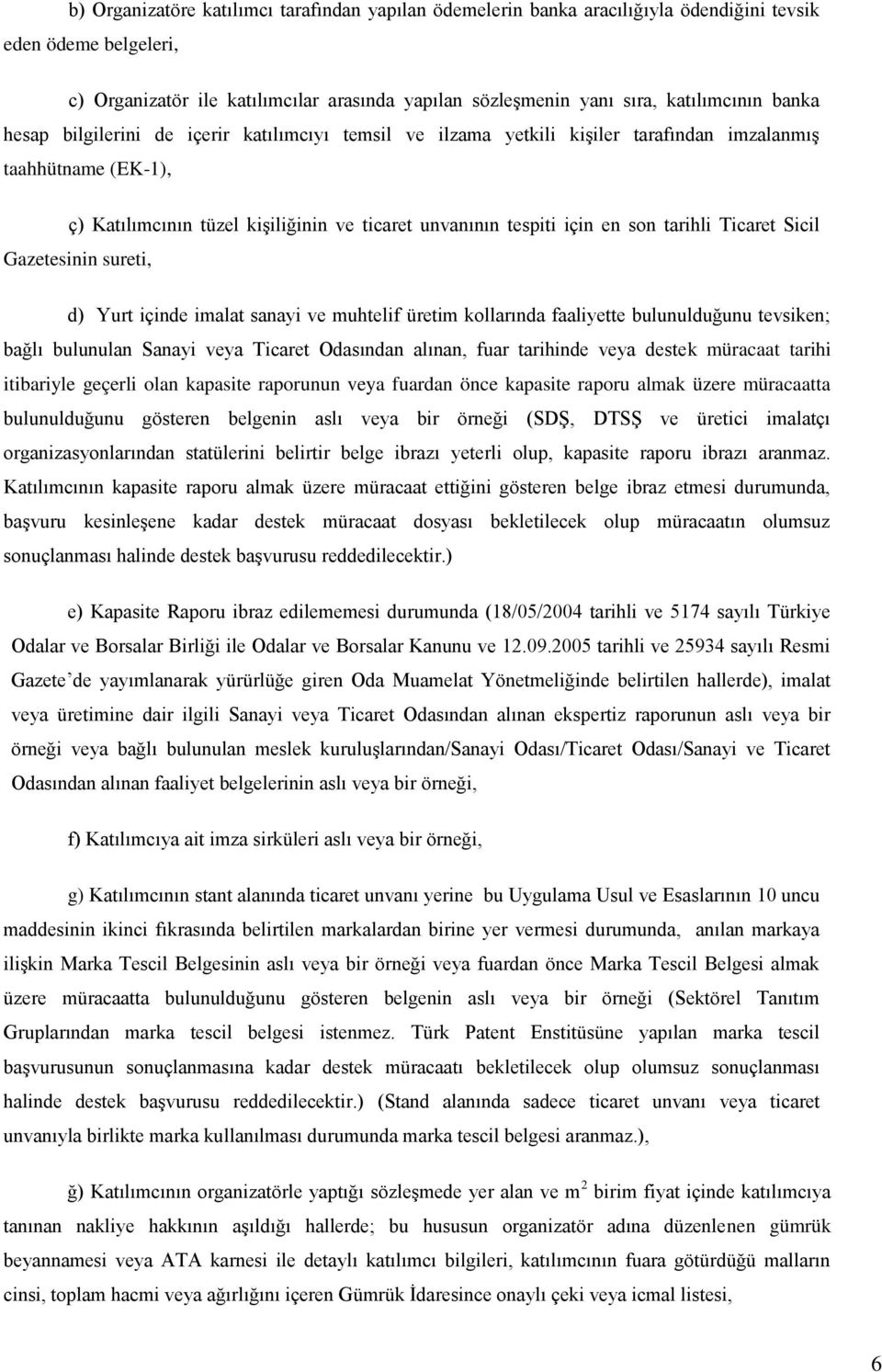 tarihli Ticaret Sicil Gazetesinin sureti, d) Yurt içinde imalat sanayi ve muhtelif üretim kollarında faaliyette bulunulduğunu tevsiken; bağlı bulunulan Sanayi veya Ticaret Odasından alınan, fuar