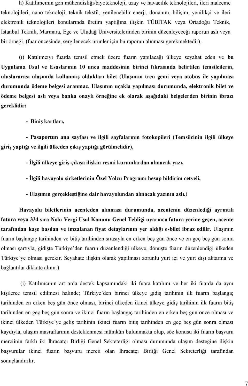 bir örneği, (fuar öncesinde, sergilenecek ürünler için bu raporun alınması gerekmektedir), (ı) Katılımcıyı fuarda temsil etmek üzere fuarın yapılacağı ülkeye seyahat eden ve bu Uygulama Usul ve