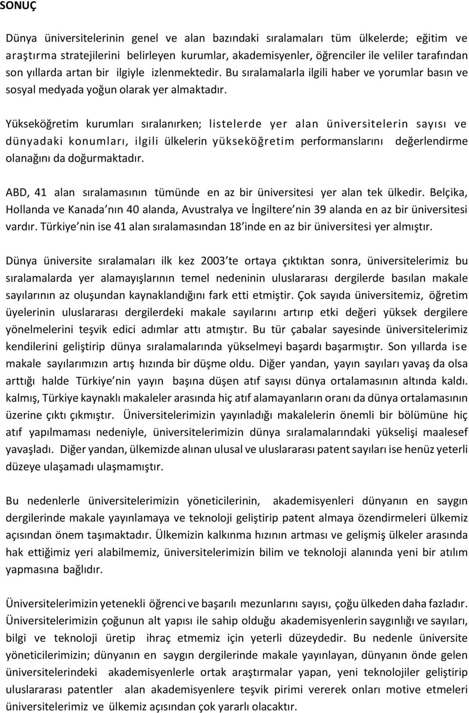 Yükseköğretim kurumları sıralanırken; listelerde yer alan üniversitelerin sayısı ve dünyadaki konumları, ilgili ülkelerin yükseköğretim performanslarını değerlendirme olanağını da doğurmaktadır.