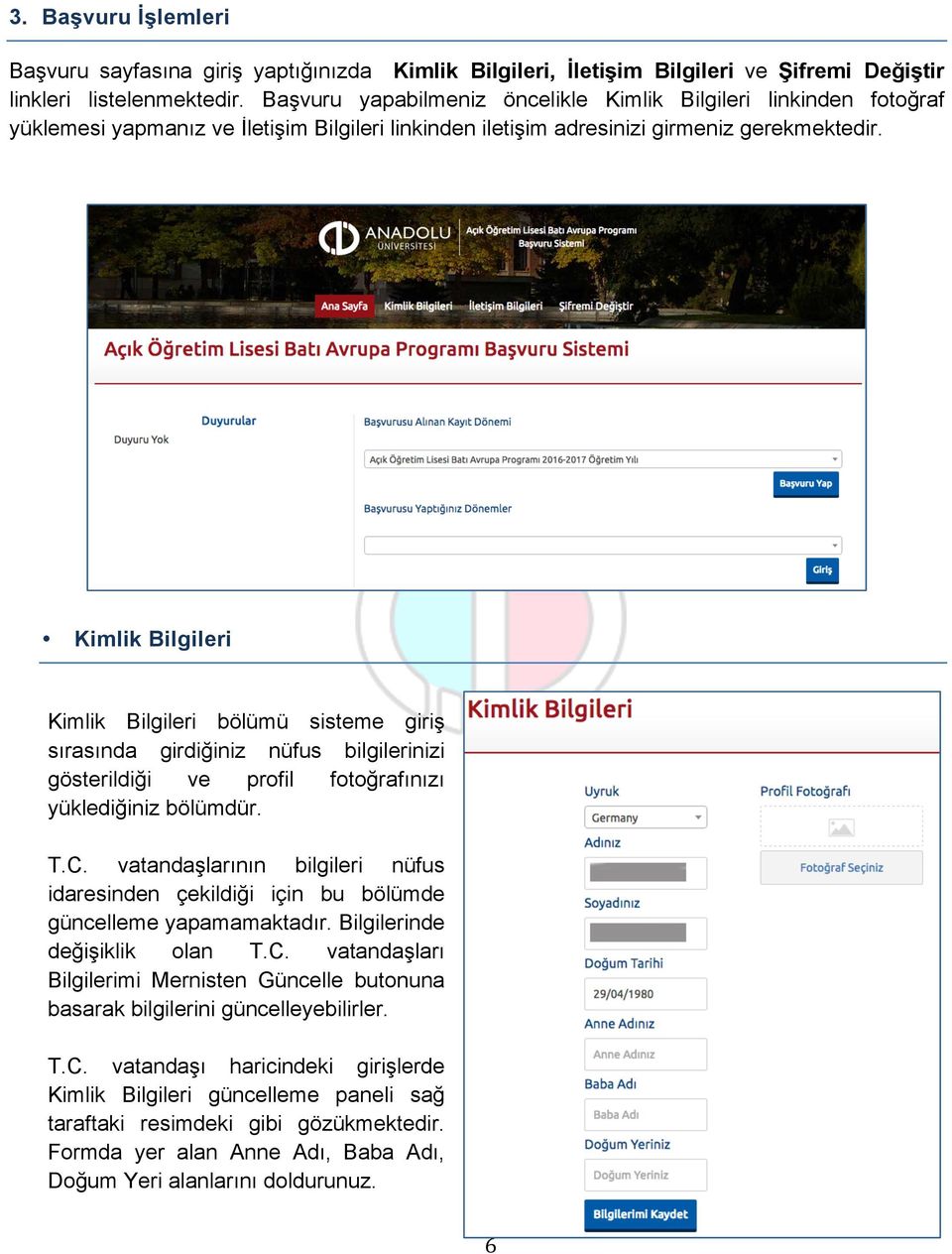 Kimlik Bilgileri Kimlik Bilgileri bölümü sisteme giriş sırasında girdiğiniz nüfus bilgilerinizi gösterildiği ve profil fotoğrafınızı yüklediğiniz bölümdür. T.C.