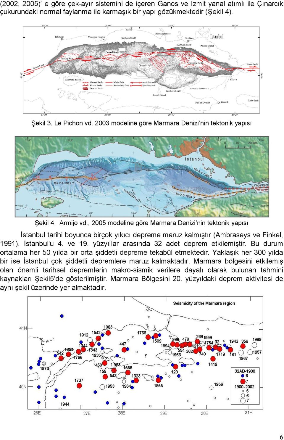 , 2005 modeline göre Marmara Denizi nin tektonik yapısı İstanbul tarihi boyunca birçok yıkıcı depreme maruz kalmıştır (Ambraseys ve Finkel, 1991). İstanbul'u 4. ve 19.
