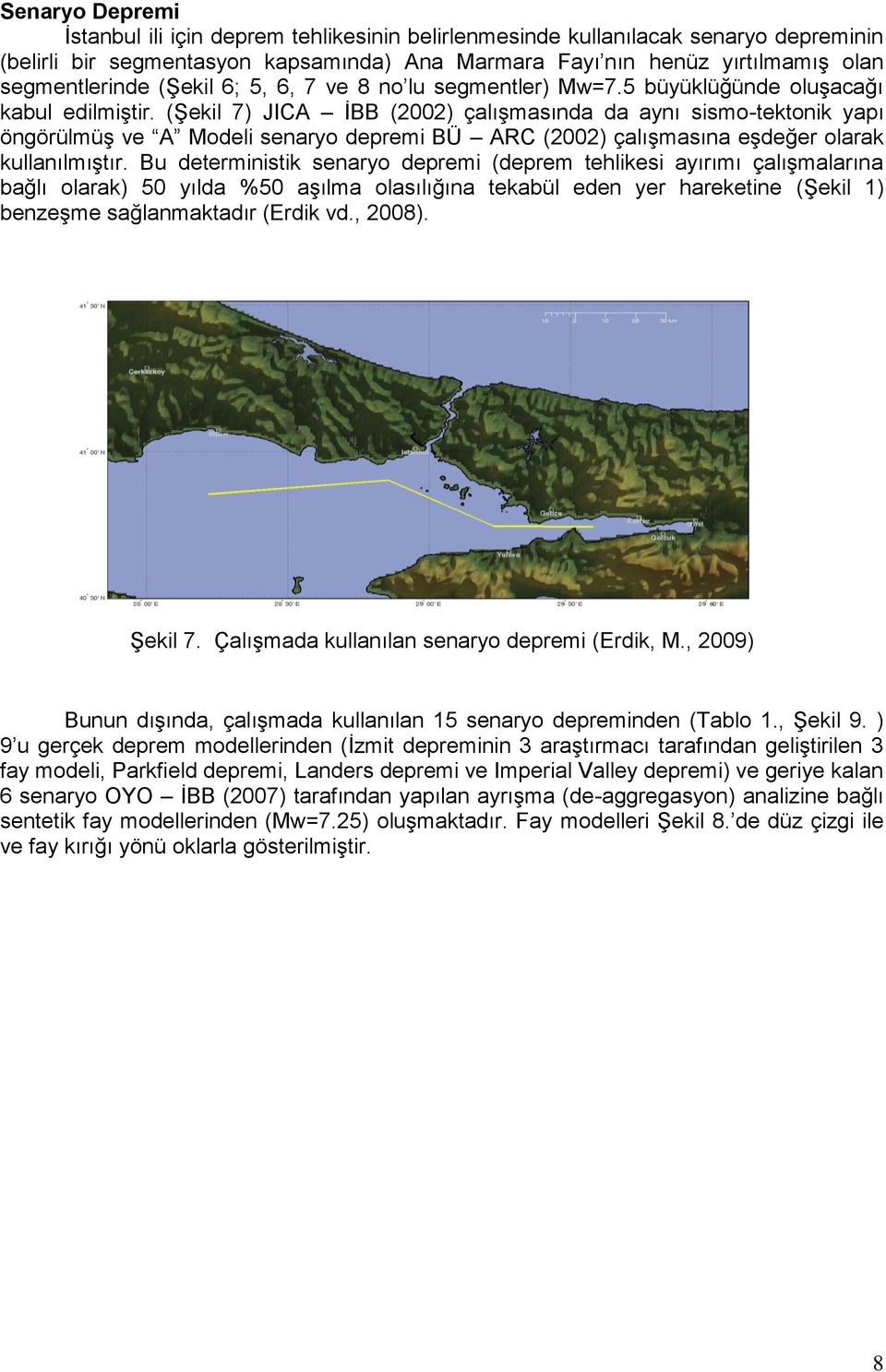 (Şekil 7) JICA İBB (2002) çalışmasında da aynı sismo-tektonik yapı öngörülmüş ve A Modeli senaryo depremi BÜ ARC (2002) çalışmasına eşdeğer olarak kullanılmıştır.