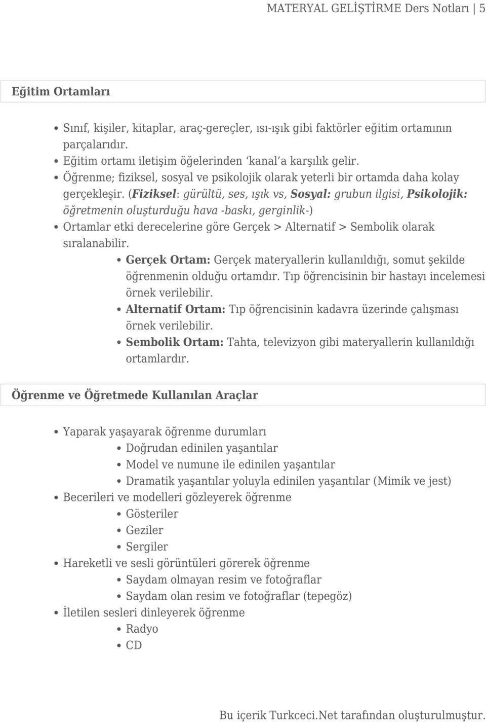 (Fiziksel: gürültü, ses, ışık vs, Sosyal: grubun ilgisi, Psikolojik: öğretmenin oluşturduğu hava -baskı, gerginlik-) Ortamlar etki derecelerine göre Gerçek > Alternatif > Sembolik olarak