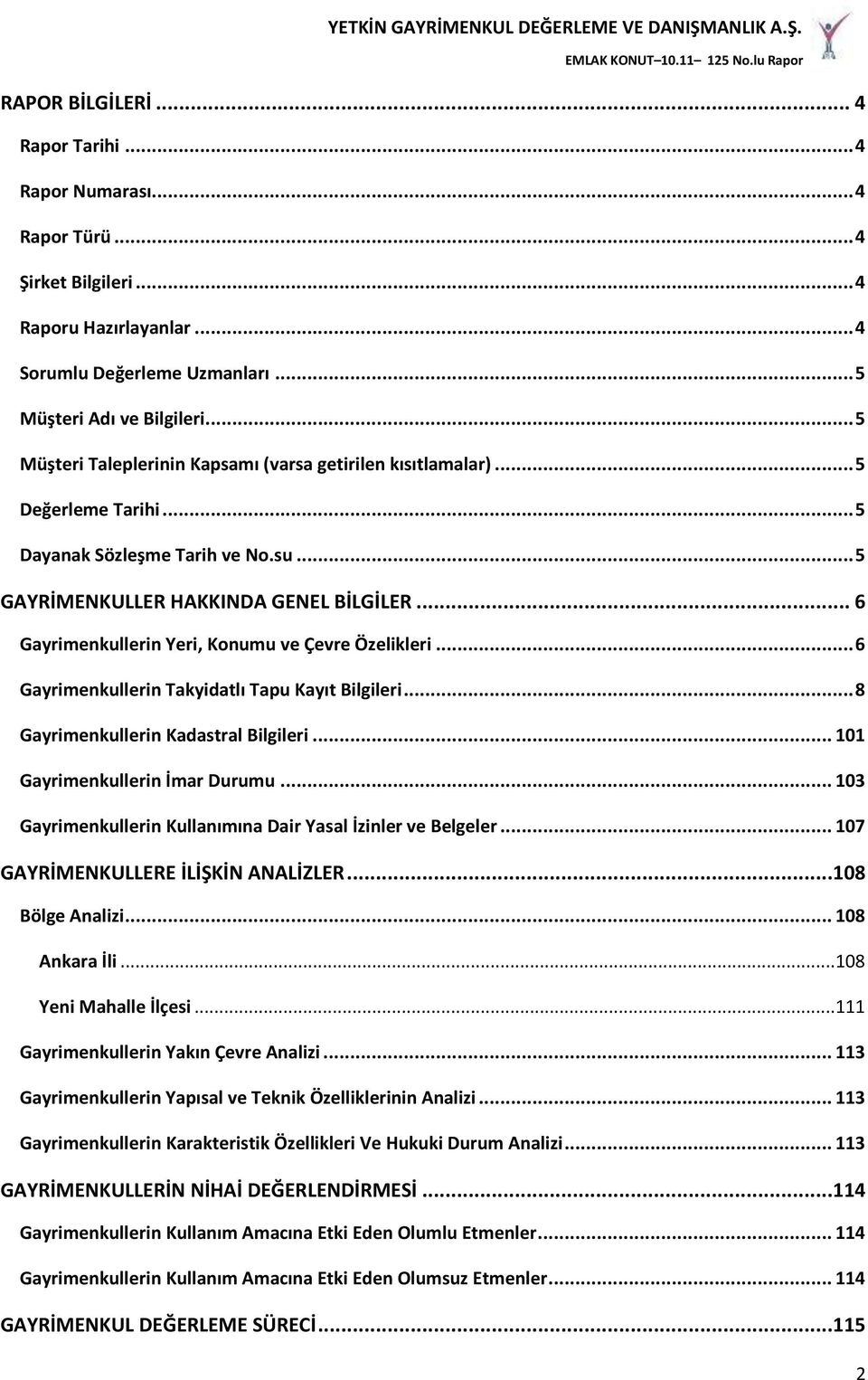 .. 6 Gayrimenkullerin Yeri, Konumu ve Çevre Özelikleri... 6 Gayrimenkullerin Takyidatlı Tapu Kayıt Bilgileri... 8 Gayrimenkullerin Kadastral Bilgileri... 101 Gayrimenkullerin İmar Durumu.