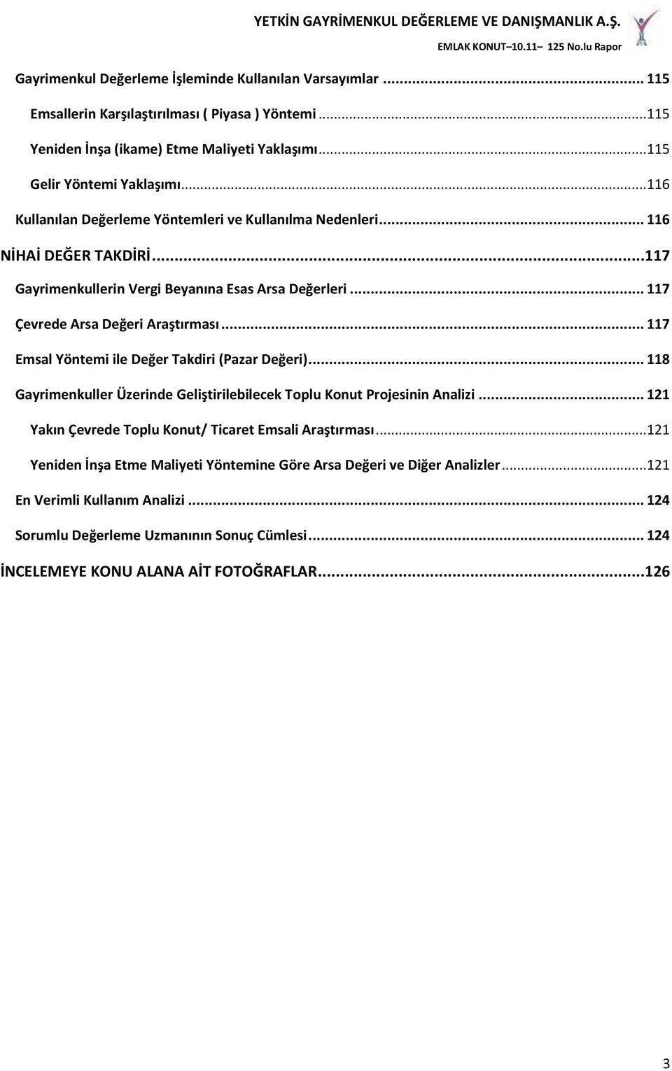 .. 117 Emsal Yöntemi ile Değer Takdiri (Pazar Değeri)... 118 Gayrimenkuller Üzerinde Geliştirilebilecek Toplu Konut Projesinin Analizi... 121 Yakın Çevrede Toplu Konut/ Ticaret Emsali Araştırması.