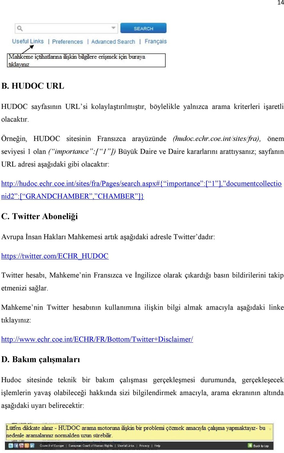 aspx#{ importance :[ 1 ], documentcollectio nid2 :[ GRANDCHAMBER, CHAMBER ]} C. Twitter Aboneliği Avrupa İnsan Hakları Mahkemesi artık aşağıdaki adresle Twitter dadır: https://twitter.