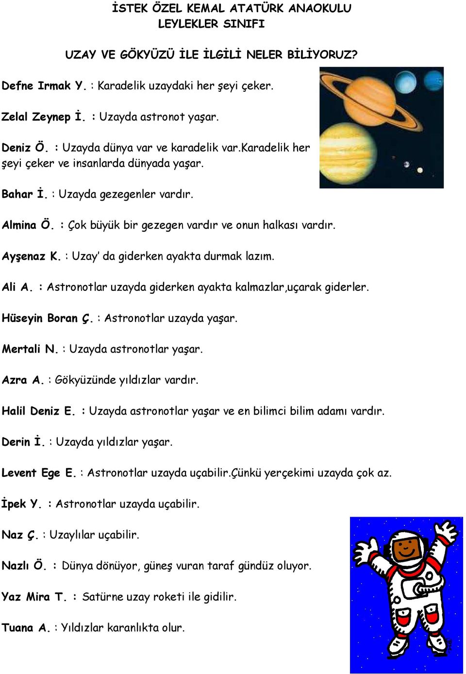 : Uzay da giderken ayakta durmak lazım. Ali A. : Astronotlar uzayda giderken ayakta kalmazlar,uçarak giderler. Hüseyin Boran Ç. : Astronotlar uzayda yaşar. Mertali N. : Uzayda astronotlar yaşar.