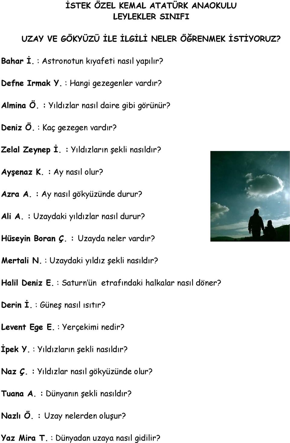 Hüseyin Boran Ç. : Uzayda neler vardır? Mertali N. : Uzaydaki yıldız şekli nasıldır? Halil Deniz E. : Saturn ün etrafındaki halkalar nasıl döner? Derin İ. : Güneş nasıl ısıtır? Levent Ege E.