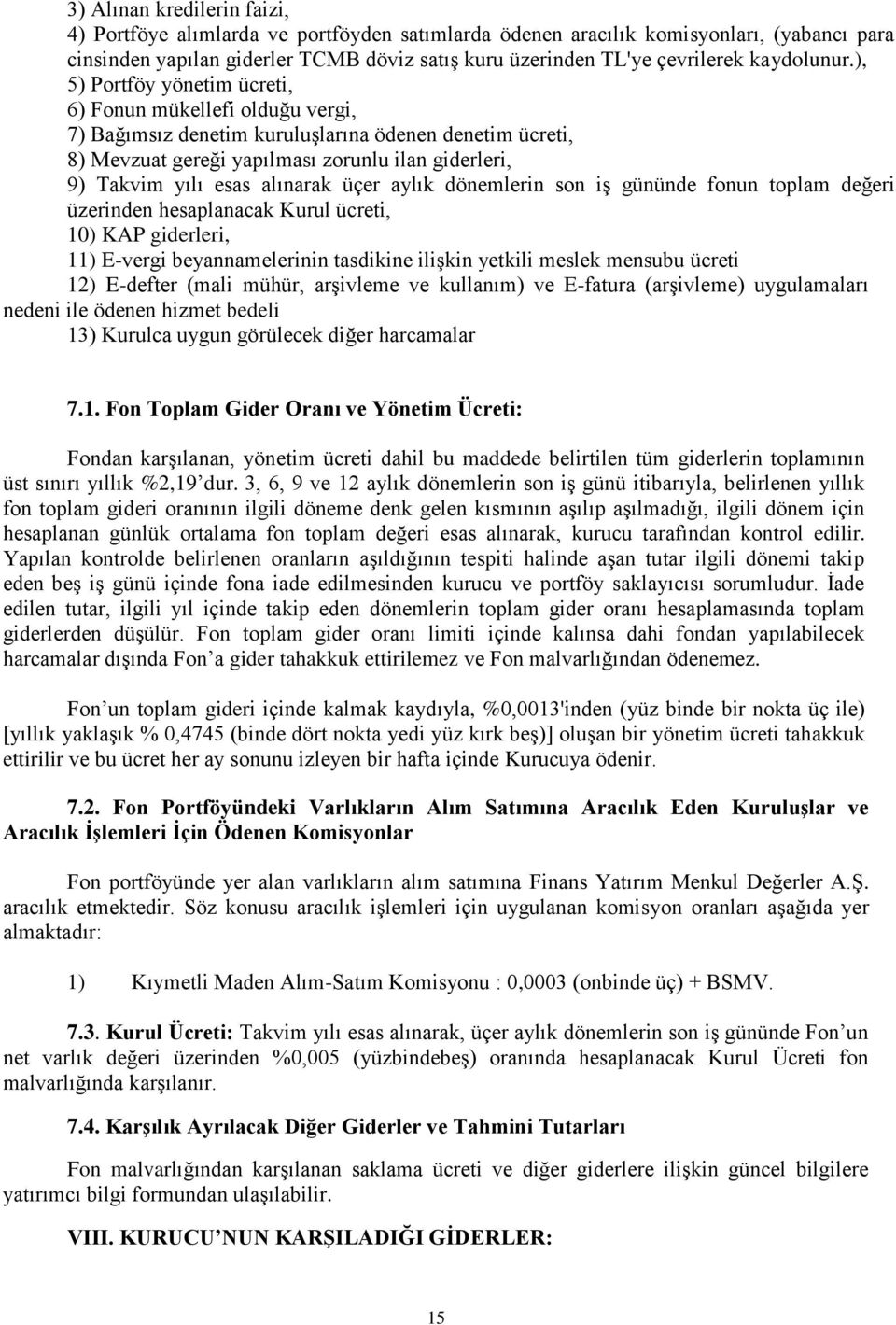 ), 5) Portföy yönetim ücreti, 6) Fonun mükellefi olduğu vergi, 7) Bağımsız denetim kuruluşlarına ödenen denetim ücreti, 8) Mevzuat gereği yapılması zorunlu ilan giderleri, 9) Takvim yılı esas