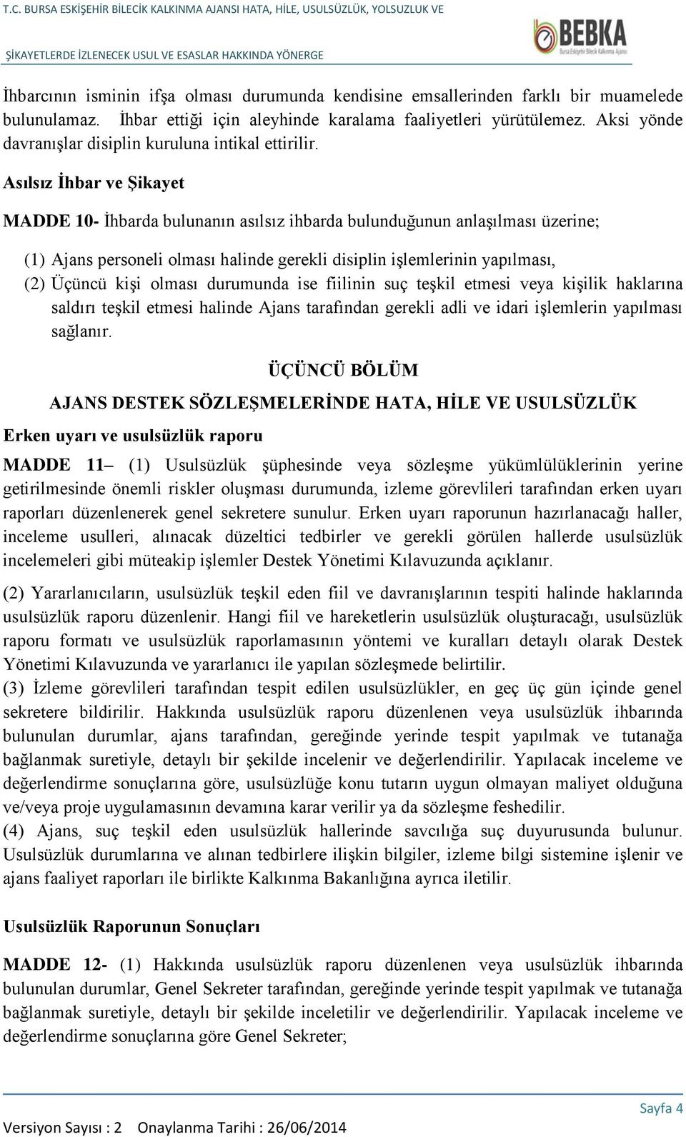 Asılsız İhbar ve Şikayet MADDE 10- İhbarda bulunanın asılsız ihbarda bulunduğunun anlaşılması üzerine; (1) Ajans personeli olması halinde gerekli disiplin işlemlerinin yapılması, (2) Üçüncü kişi