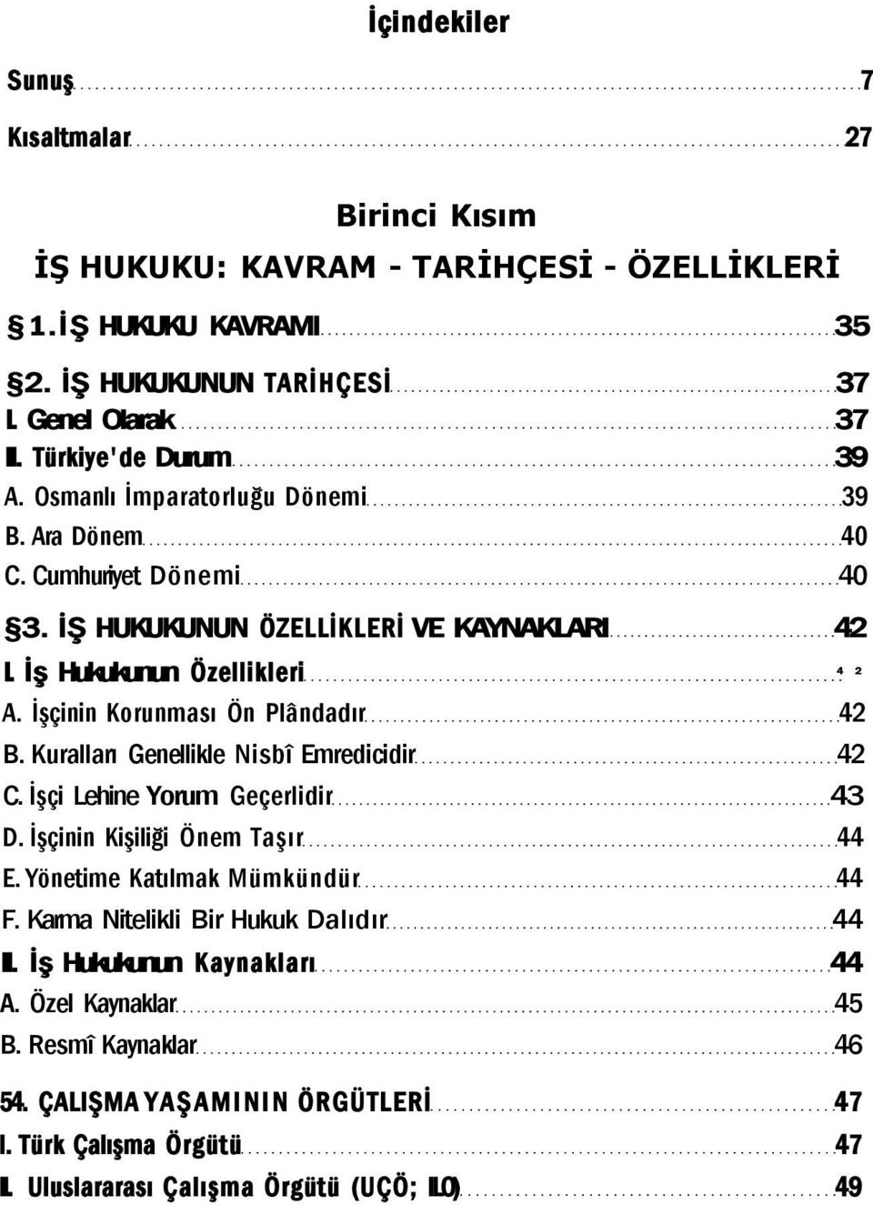 İşçinin Korunması Ön Plândadır 42 B. Kuralları Genellikle Nisbî Emredicidir 42 C. İşçi Lehine Yorum Geçerlidir 43 D. İşçinin Kişiliği Önem Taşır 44 E. Yönetime Katılmak Mümkündür 44 F.