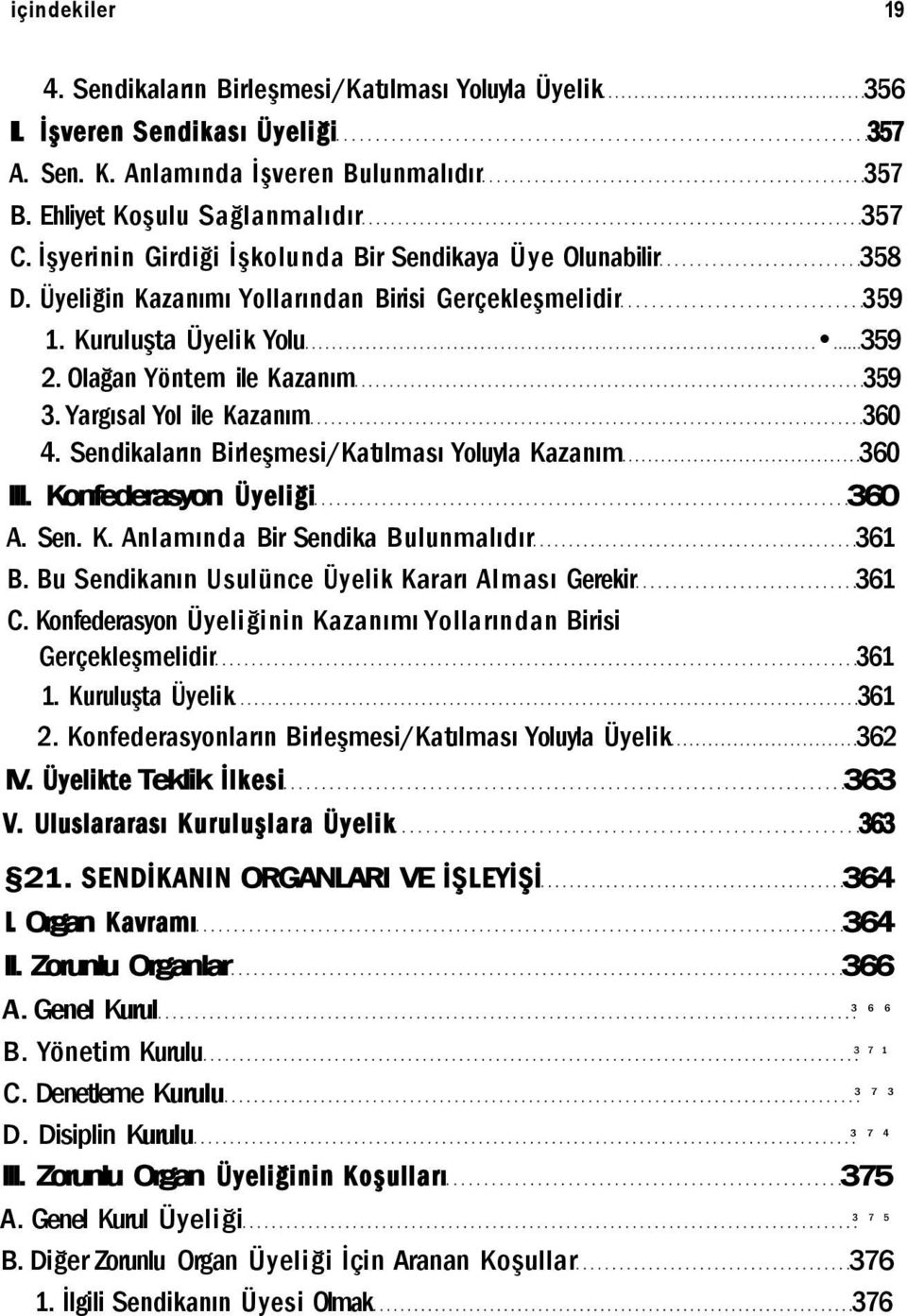 Yargısal Yol ile Kazanım 360 4. Sendikaların Birleşmesi/Katılması Yoluyla Kazanım 360 III. Konfederasyon Üyeliği 360 A. Sen. K. Anlamında Bir Sendika Bulunmalıdır 361 B.