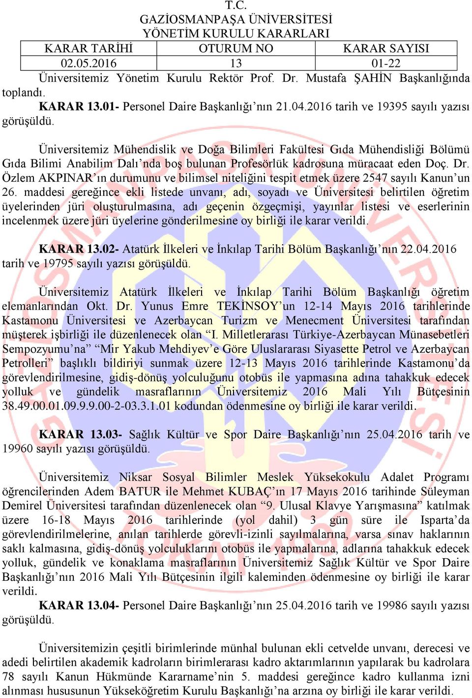 2016 tarih ve 19395 sayılı yazısı Üniversitemiz Mühendislik ve Doğa Bilimleri Fakültesi Gıda Mühendisliği Bölümü Gıda Bilimi Anabilim Dalı nda boş bulunan Profesörlük kadrosuna müracaat eden Doç. Dr.