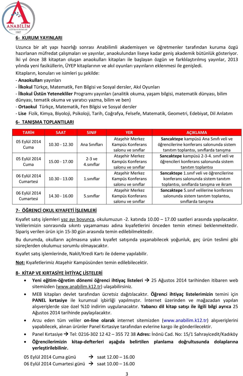 İki yıl önce 38 kitaptan oluşan anaokulları kitapları ile başlayan özgün ve farklılaştırılmış yayınlar, 2013 yılında yeni fasiküllerin, ÜYEP kitaplarının ve akıl oyunları yayınların eklenmesi ile