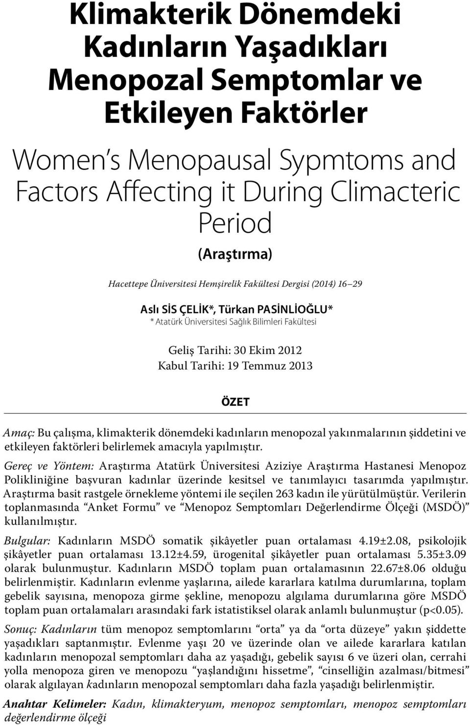 ÖZET Amaç: Bu çalışma, klimakterik dönemdeki kadınların menopozal yakınmalarının şiddetini ve etkileyen faktörleri belirlemek amacıyla yapılmıştır.