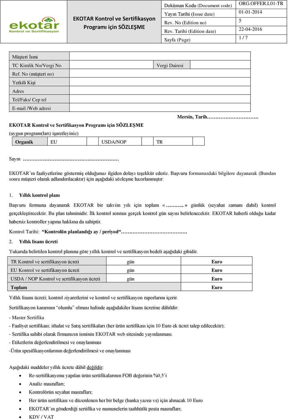 Başvuru formunuzdaki bilgilere dayanarak (Bundan sonra müşteri olarak adlandırılacaktır) için aşağıdaki sözleşme hazırlanmıştır: 1.