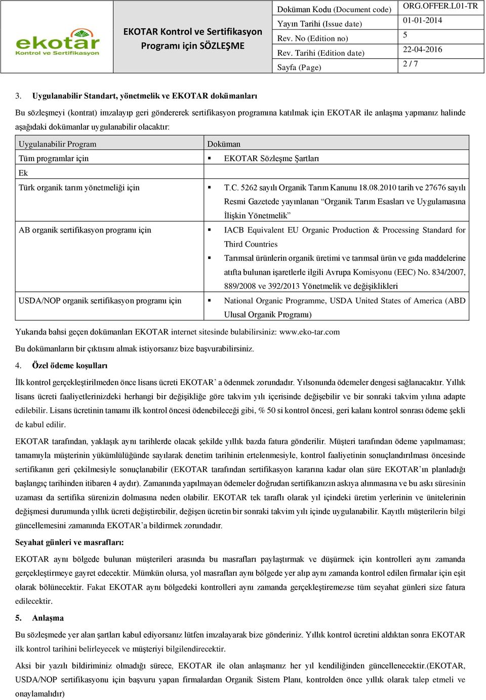 dokümanlar uygulanabilir olacaktır: Uygulanabilir Program Doküman Tüm programlar için EKOTAR Sözleşme Şartları Ek Türk organik tarım yönetmeliği için T.C. 262 sayılı Organik Tarım Kanunu 18.08.