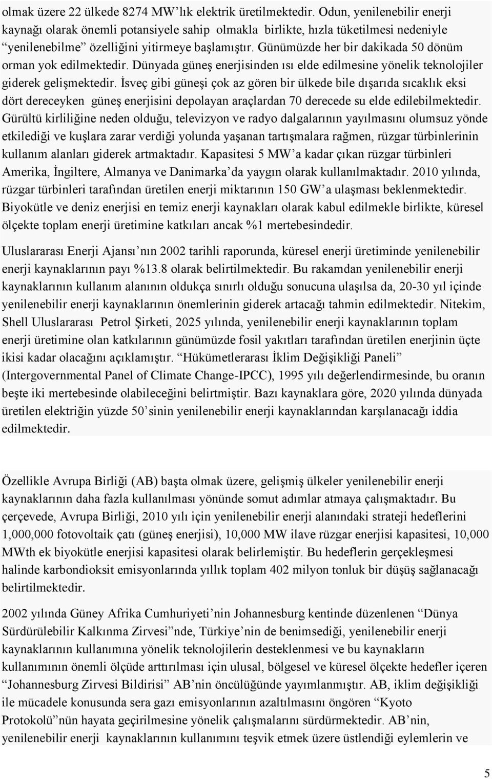 Günümüzde her bir dakikada 50 dönüm orman yok edilmektedir. Dünyada güneş enerjisinden ısı elde edilmesine yönelik teknolojiler giderek gelişmektedir.