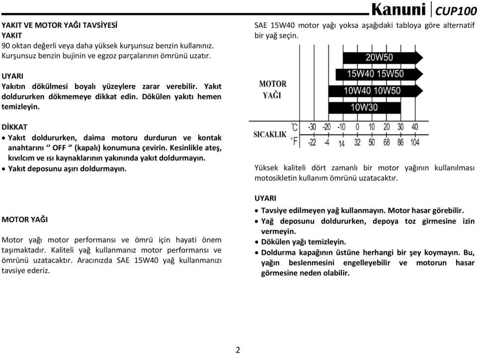 Dökülen yakıtı hemen temizleyin. Yakıt doldururken, daima motoru durdurun ve kontak anahtarını OFF (kapalı) konumuna çevirin.