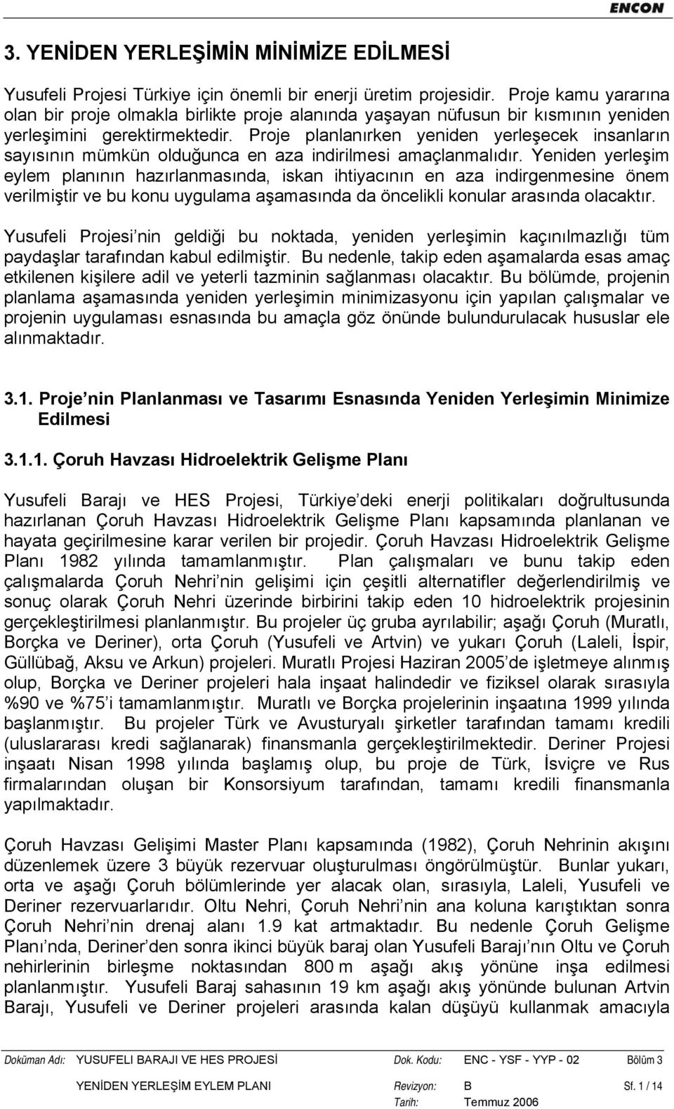 Proje planlanırken yeniden yerleşecek insanların sayısının mümkün olduğunca en aza indirilmesi amaçlanmalıdır.