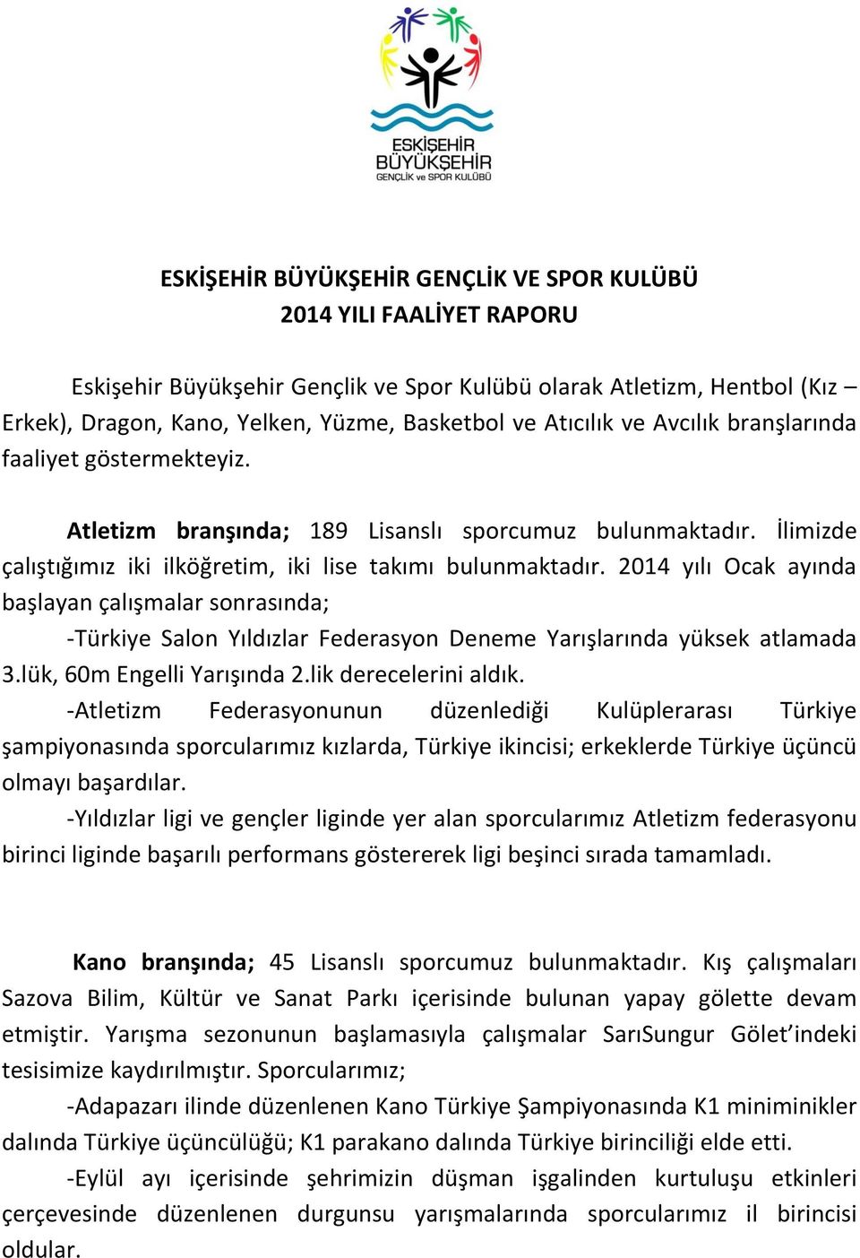 2014 yılı Ocak ayında başlayan çalışmalar sonrasında; -Türkiye Salon Yıldızlar Federasyon Deneme Yarışlarında yüksek atlamada 3.lük, 60m Engelli Yarışında 2.lik derecelerini aldık.