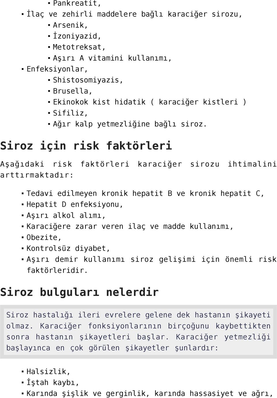 Siroz için risk faktörleri Aşağıdaki risk faktörleri karaciğer sirozu ihtimalini arttırmaktadır: Tedavi edilmeyen kronik hepatit B ve kronik hepatit C, Hepatit D enfeksiyonu, Aşırı alkol alımı,