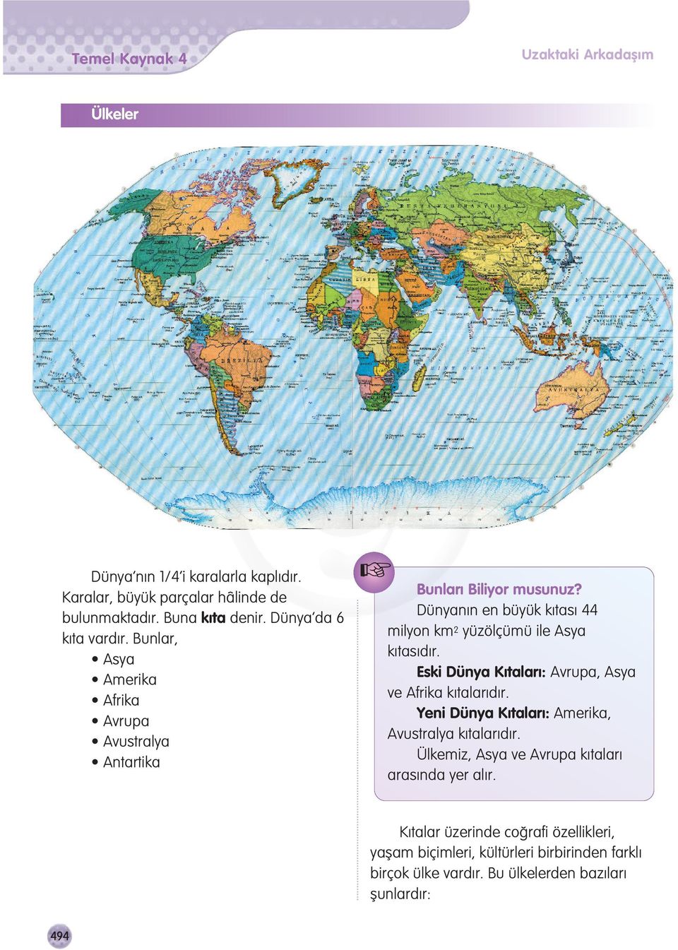 Dünyan n en büyük k tas 44 milyon km 2 yüzölçümü ile Asya k tas d r. Eski Dünya K talar : Avrupa, Asya ve Afrika k talar d r.