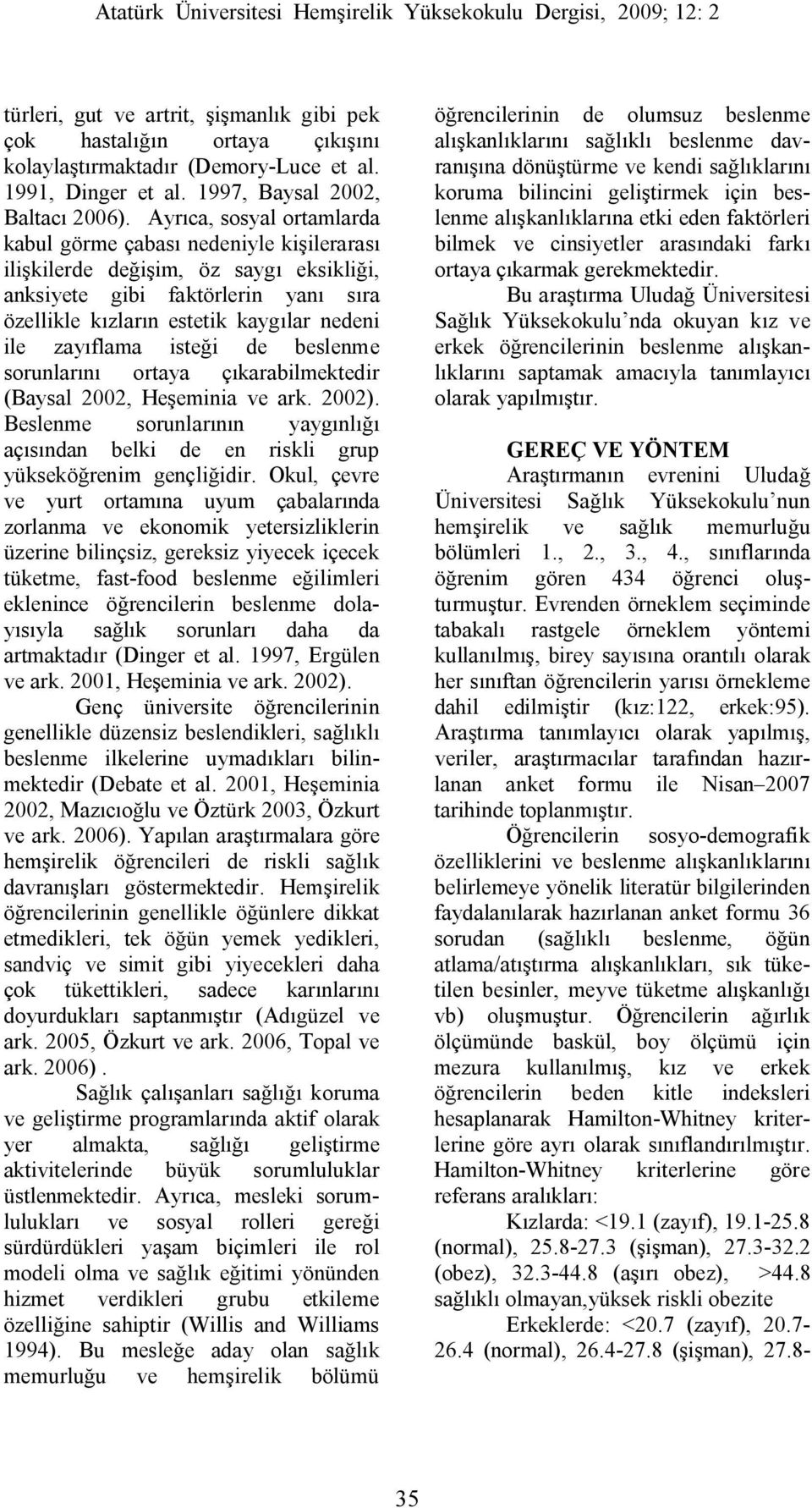 zayıflama isteği de beslenme sorunlarını ortaya çıkarabilmektedir (Baysal 2002, Heşeminia ve ark. 2002). Beslenme sorunlarının yaygınlığı açısından belki de en riskli grup yükseköğrenim gençliğidir.