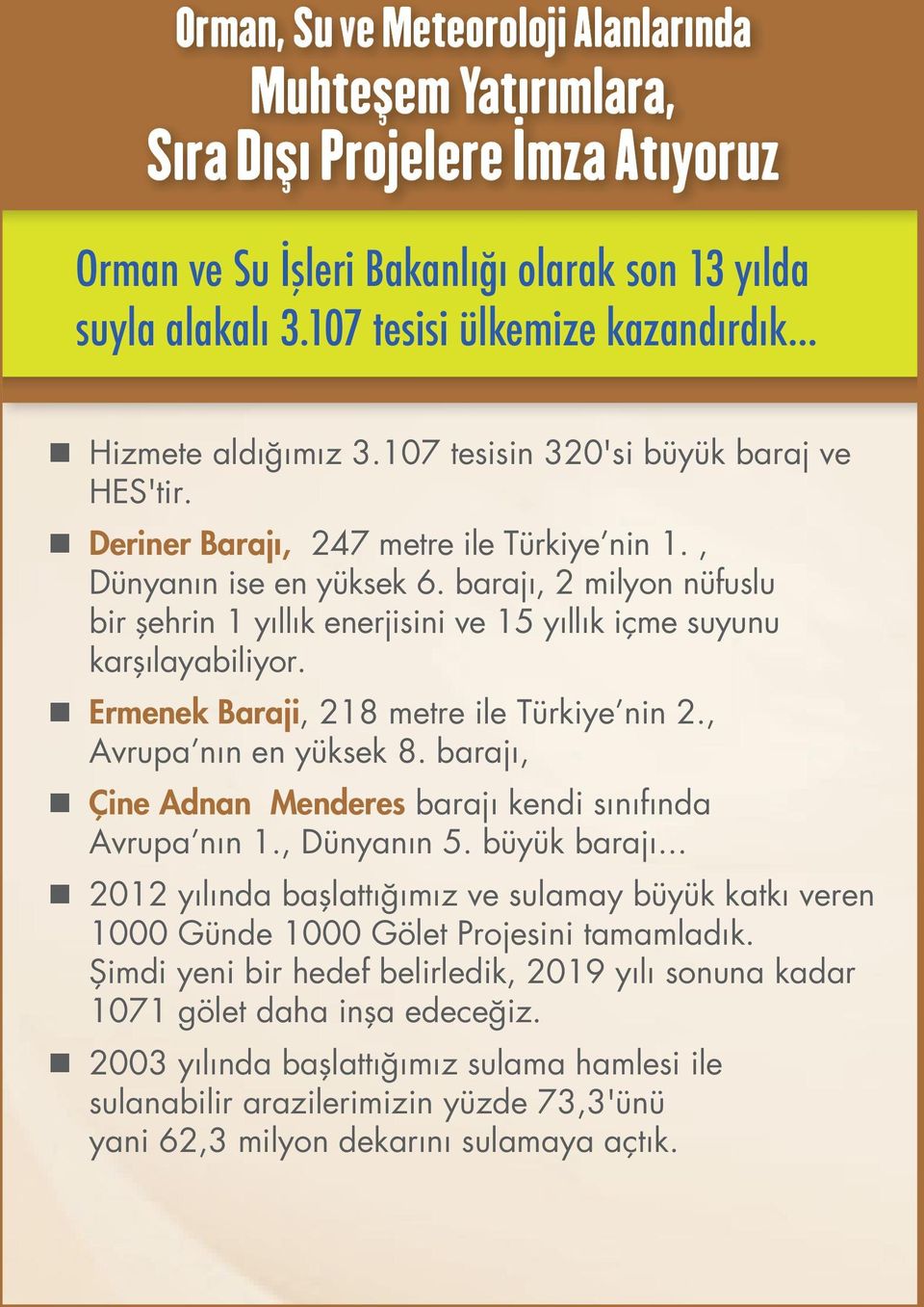 barajı, 2 milyon nüfuslu bir şehrin 1 yıllık enerjisini ve 15 yıllık içme suyunu karşılayabiliyor. Ermenek Baraji, 218 metre ile Türkiye nin 2., Avrupa nın en yüksek 8.