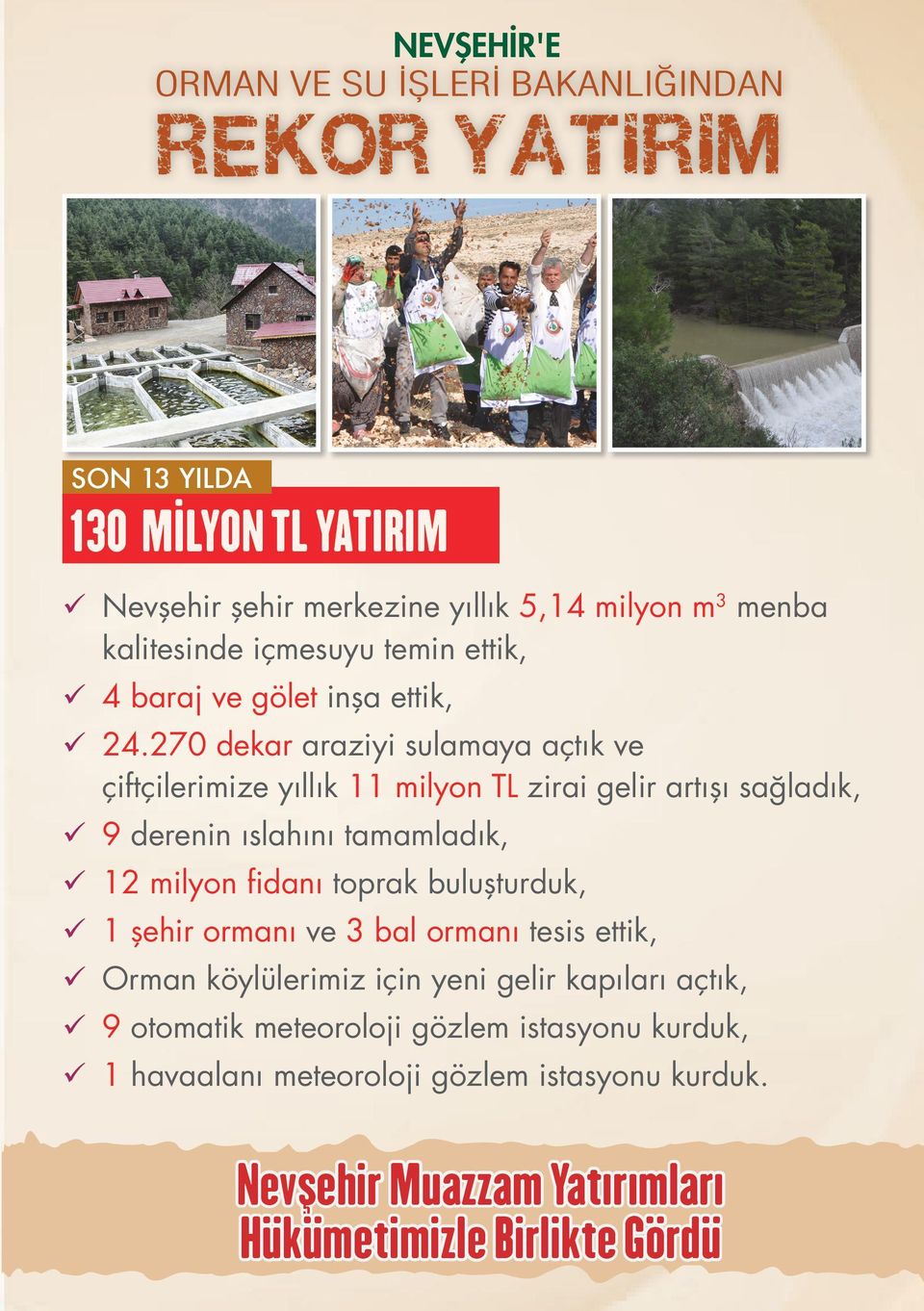 270 dekar araziyi sulamaya açtık ve çiftçilerimize yıllık 11 milyon TL zirai gelir artışı sağladık, 9 derenin ıslahını tamamladık, 12 milyon