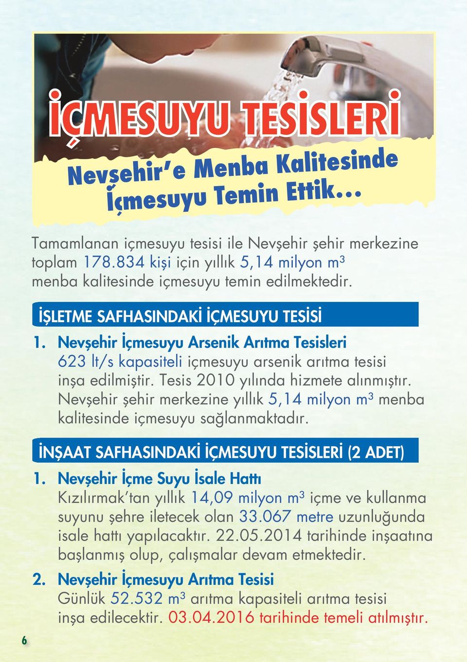 Nevşehir İçmesuyu Arsenik Arıtma Tesisleri 623 lt/s kapasiteli içmesuyu arsenik arıtma tesisi inşa edilmiştir. Tesis 2010 yılında hizmete alınmıştır.