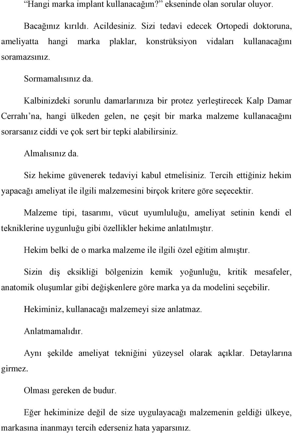 Kalbinizdeki sorunlu damarlarınıza bir protez yerleştirecek Kalp Damar Cerrahı na, hangi ülkeden gelen, ne çeşit bir marka malzeme kullanacağını sorarsanız ciddi ve çok sert bir tepki alabilirsiniz.