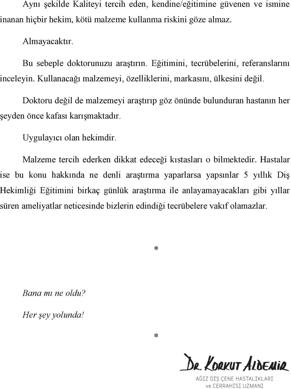 Doktoru değil de malzemeyi araştırıp göz önünde bulunduran hastanın her şeyden önce kafası karışmaktadır. Uygulayıcı olan hekimdir.