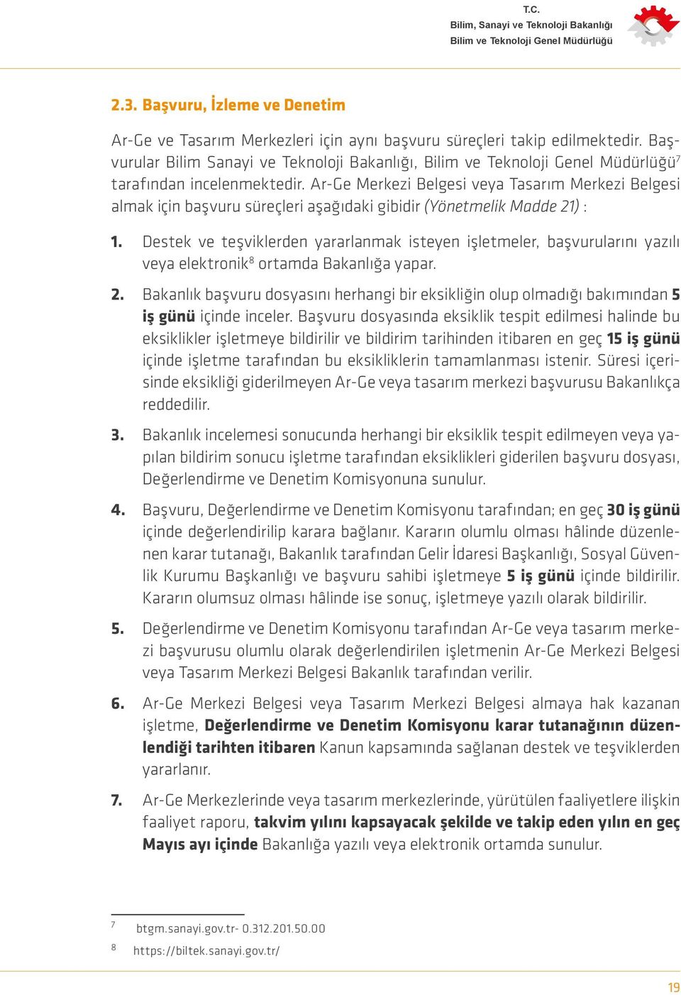 Ar-Ge Merkezi Belgesi veya Tasarım Merkezi Belgesi almak için başvuru süreçleri aşağıdaki gibidir (Yönetmelik Madde 21) : 1.