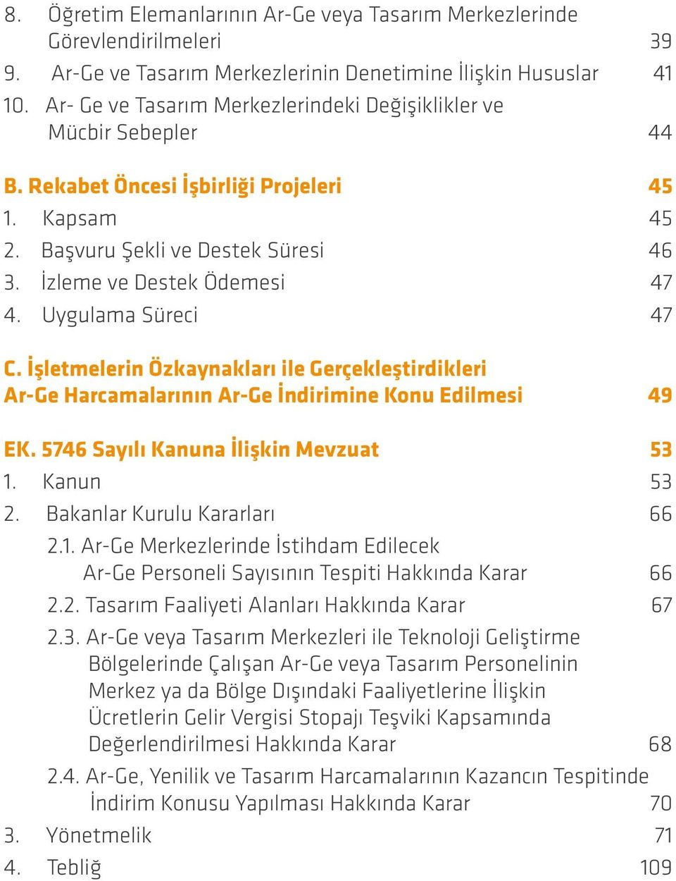 Uygulama Süreci 47 C. İşletmelerin Özkaynakları ile Gerçekleştirdikleri Ar-Ge Harcamalarının Ar-Ge İndirimine Konu Edilmesi 49 EK. 5746 Sayılı Kanuna İlişkin Mevzuat 53 1. Kanun 53 2.