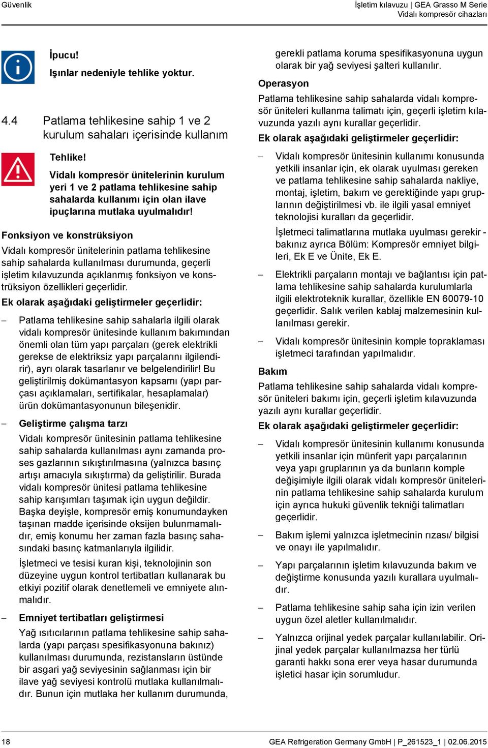 Operasyon Patlama tehlikesine sahip sahalarda vidalı kompresör üniteleri kullanma talimatı için, geçerli işletim kılavuzunda yazılı aynı kurallar geçerlidir.