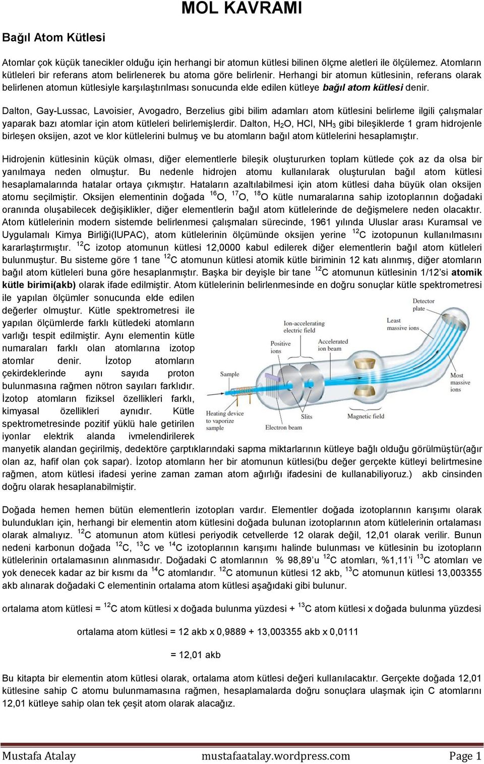 Herhangi bir atomun kütlesinin, referans olarak belirlenen atomun kütlesiyle karşılaştırılması sonucunda elde edilen kütleye bağıl atom kütlesi denir.