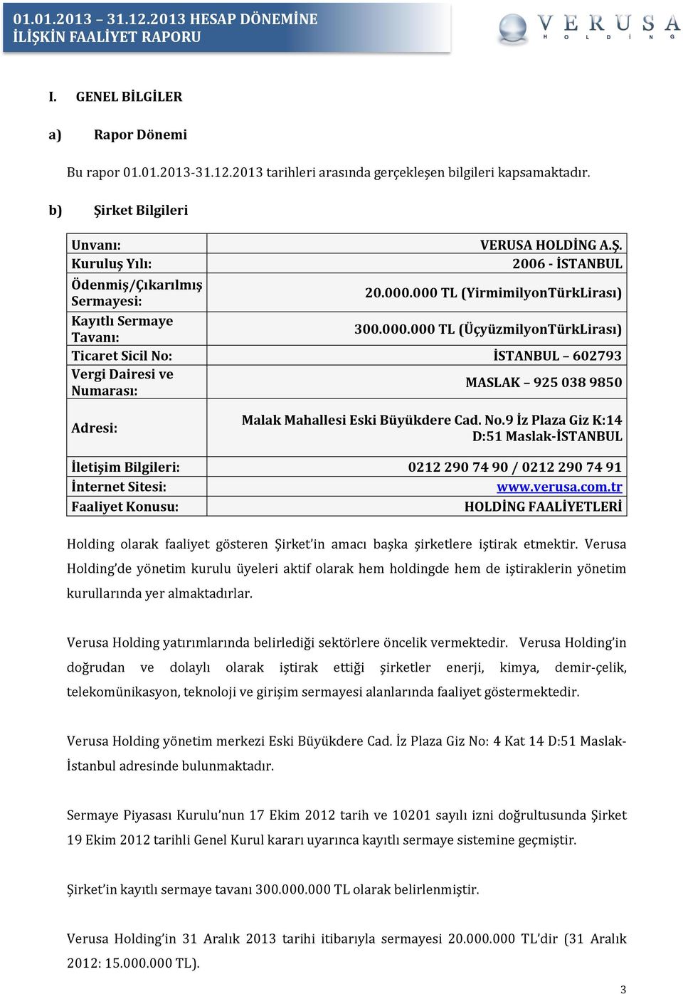 No.9 İz Plaza Giz K:14 D:51 Maslak-İSTANBUL İletişim Bilgileri: 0212 290 74 90 / 0212 290 74 91 İnternet Sitesi: www.verusa.com.