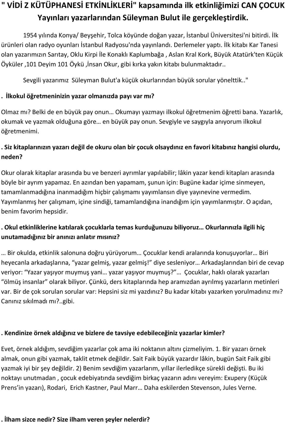 İlk kitabı Kar Tanesi olan yazarımızın Sarıtay, Oklu Kirpi İle Konaklı Kaplumbağa, Aslan Kral Kork, Büyük Atatürk'ten Küçük Öyküler,101 Deyim 101 Öykü,İnsan Okur, gibi kırka yakın kitabı