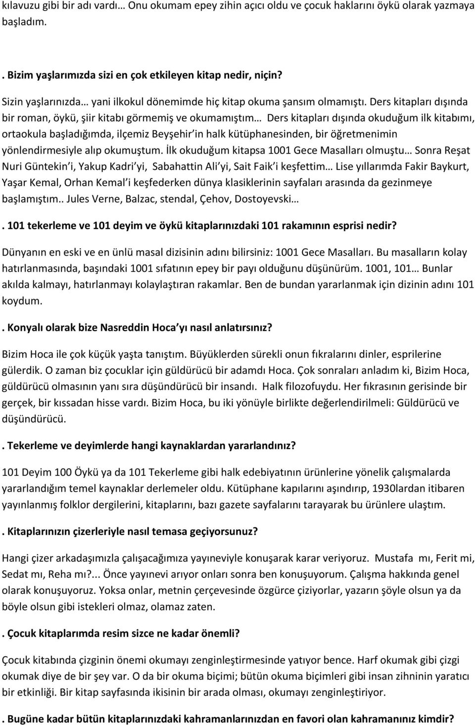 Ders kitapları dışında bir roman, öykü, şiir kitabı görmemiş ve okumamıştım Ders kitapları dışında okuduğum ilk kitabımı, ortaokula başladığımda, ilçemiz Beyşehir in halk kütüphanesinden, bir