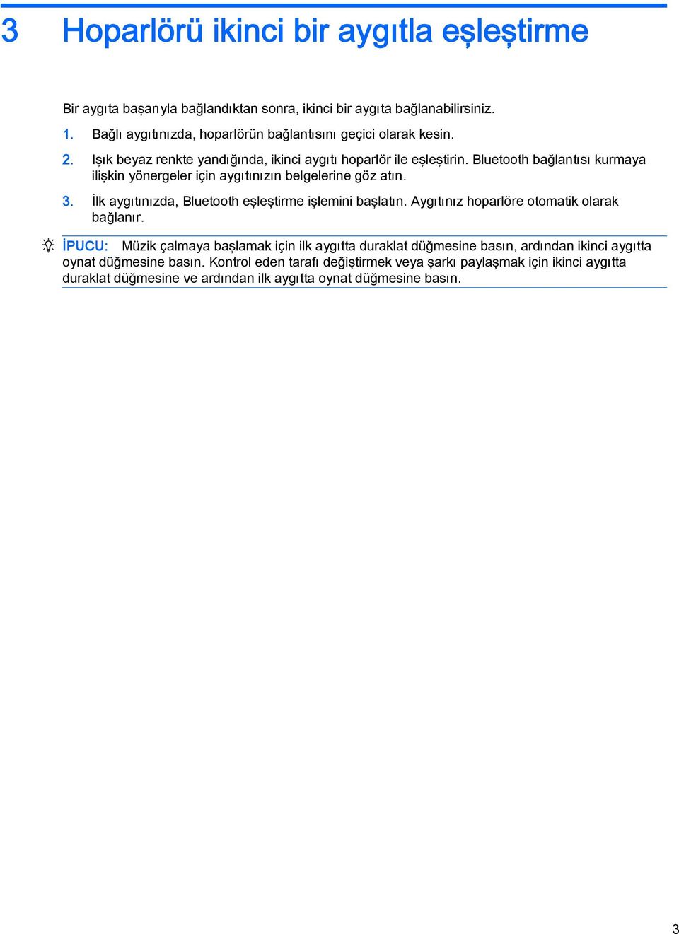 Bluetooth bağlantısı kurmaya ilişkin yönergeler için aygıtınızın belgelerine göz atın. 3. İlk aygıtınızda, Bluetooth eşleştirme işlemini başlatın.