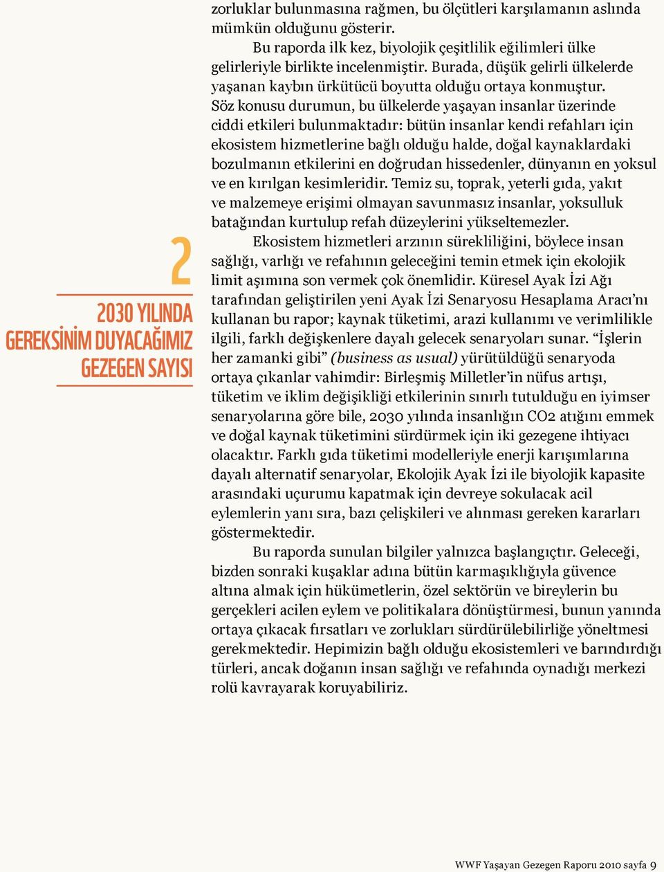 Söz konusu durumun, bu ülkelerde yaşayan insanlar üzerinde ciddi etkileri bulunmaktadır: bütün insanlar kendi refahları için ekosistem hizmetlerine bağlı olduğu halde, doğal kaynaklardaki bozulmanın